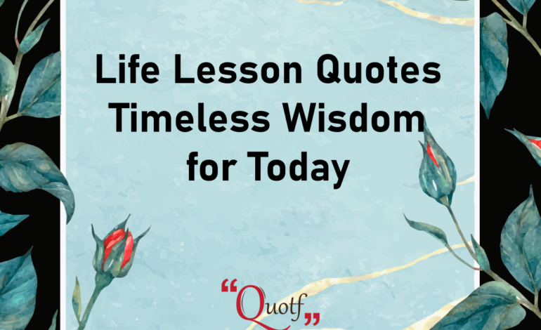 Life Lesson Quotes: Timeless Wisdom for Today